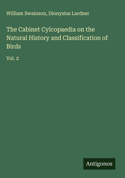 The Cabinet Cylcopaedia on the Natural History and Classification of Birds
