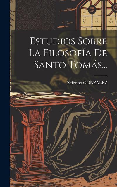 Estudios Sobre La Filosofía De Santo Tomás...