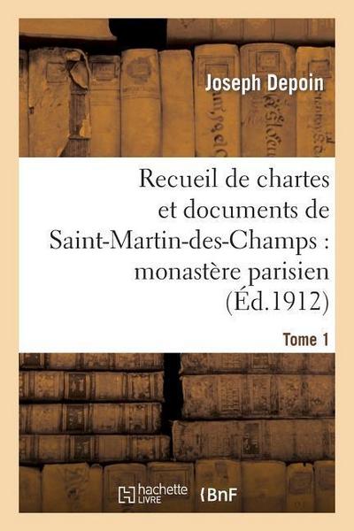 Recueil de Chartes Et Documents de Saint-Martin-Des-Champs: Monastère Parisien. T. 1