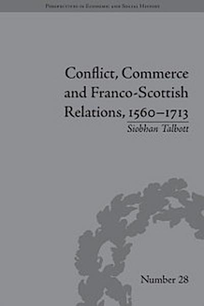 Conflict, Commerce and Franco-Scottish Relations, 1560–1713
