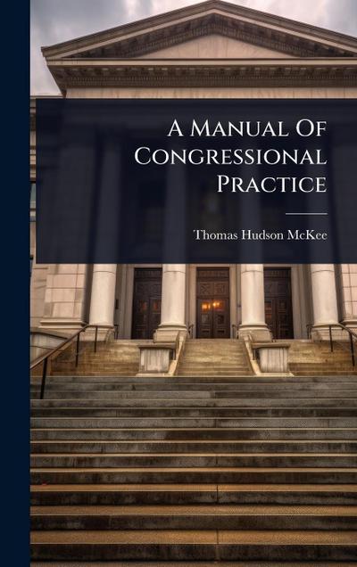 A Manual Of Congressional Practice