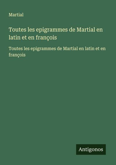 Toutes les epigrammes de Martial en latin et en françois