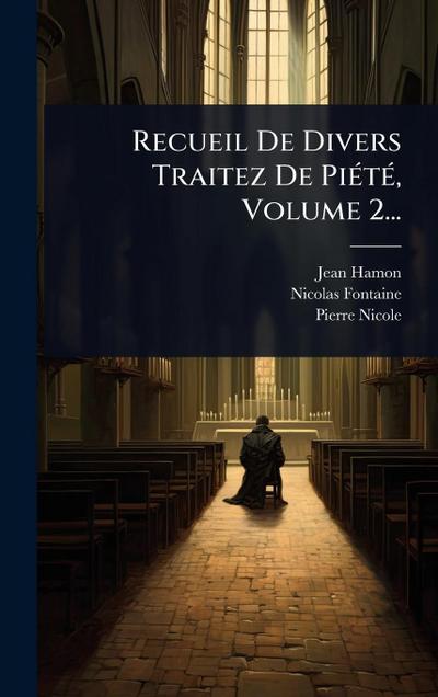 Recueil De Divers Traitez De PiÃ(c)tÃ(c), Volume 2...