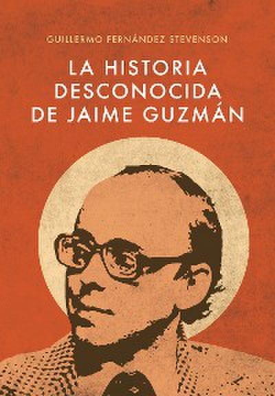 La Historia Desconocida de Jaime Guzmán