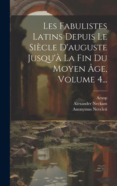 Les Fabulistes Latins Depuis Le Siècle D’auguste Jusqu’à La Fin Du Moyen Âge, Volume 4...