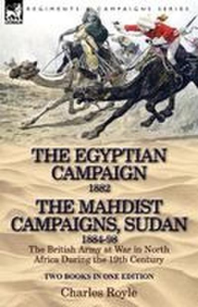 The Egyptian Campaign, 1882 & the Mahdist Campaigns, Sudan 1884-98 Two Books in One Edition