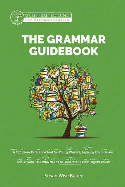 The Grammar Guidebook: A Complete Reference Tool for Young Writers, Aspiring Rhetoricians, and Anyone Else Who Needs to Understand How English Works (Second Edition, Revised)  (Grammar for the Well-Trained Mind)