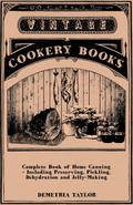 Complete Book of Home Canning - Including Preserving, Pickling, Dehydration and Jelly-Making