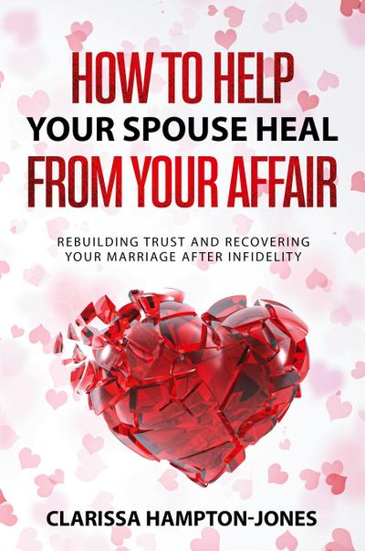 How to Help Your Spouse  Heal From Your Affair