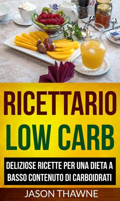 Ricettario Low Carb: Deliziose ricette per una dieta a basso contenuto di carboidrati