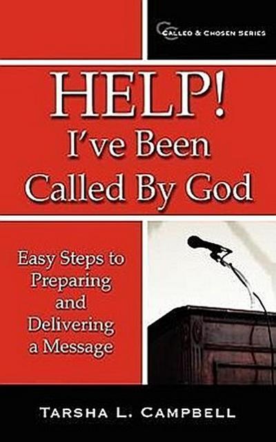 Help! I’ve Been Called By God: Easy Steps to Preparing and Delivering a Message