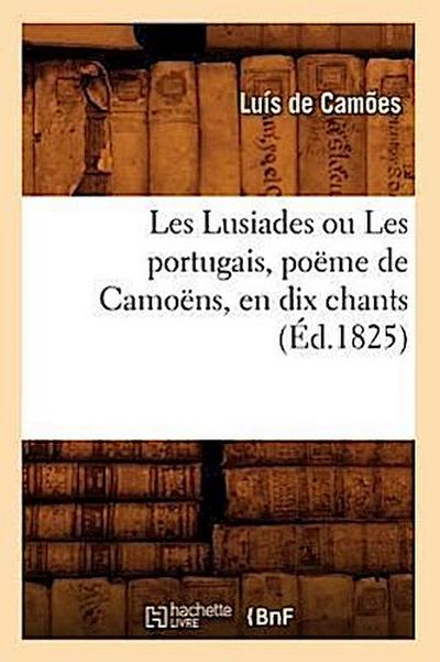 Les Lusiades Ou Les Portugais, Poëme de Camoëns, En Dix Chants (Éd.1825)