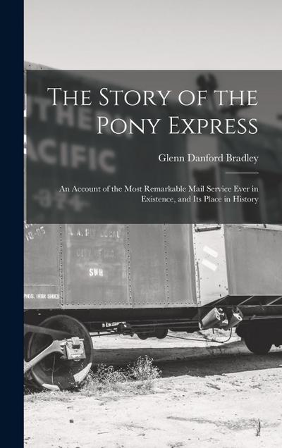 The Story of the Pony Express; an Account of the Most Remarkable Mail Service Ever in Existence, and its Place in History
