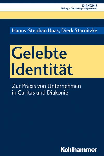 Gelebte Identität: Zur Praxis von Unternehmen in Caritas und Diakonie (DIAKONIE: Bildung - Gestaltung - Organisation, 19, Band 19)