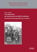 Fritz Selbmann ALS Kommunist Und Sed-Funktionär: Individuelle Handlungsspielräume Im System: 1 (Düsseldorfer Historische Studien, 1)