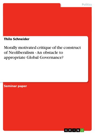 Morally motivated critique of the construct of Neoliberalism - An obstacle to appropriate Global Governance?