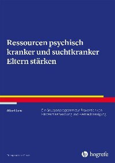 Ressourcen psychisch kranker und suchtkranker Eltern stärken