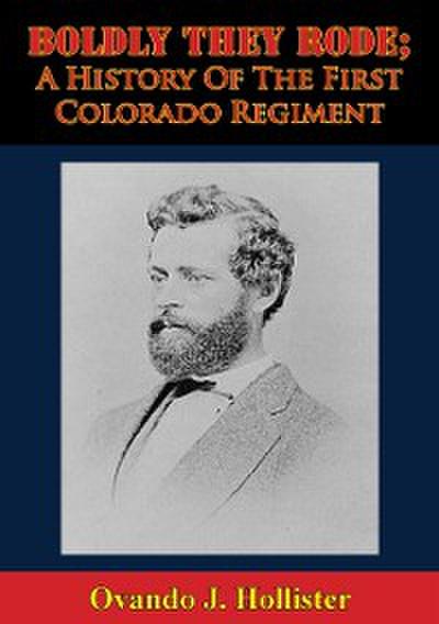 Boldly They Rode; A History Of The First Colorado Regiment