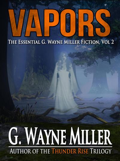 Vapors: The Essential G. Wayne Miller Fiction, Vol. 2