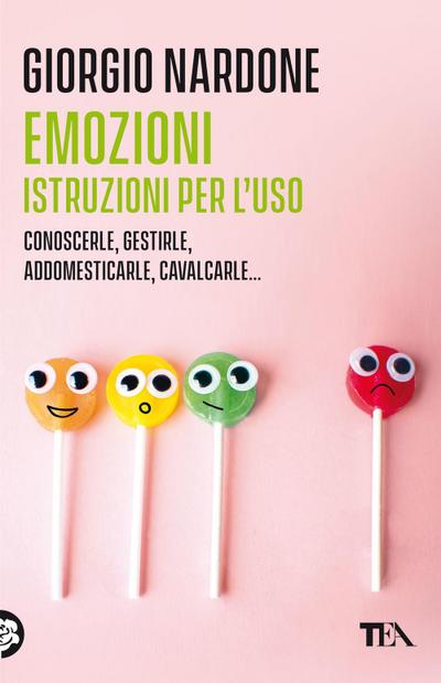 Emozioni. Istruzioni per l’uso. Conoscerle, gestirle, addomesticarle, cavalcarle...