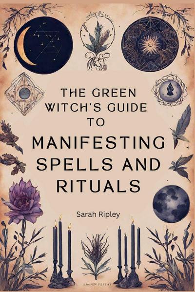 The Green Witch’s Guide to Manifesting Spells and Rituals