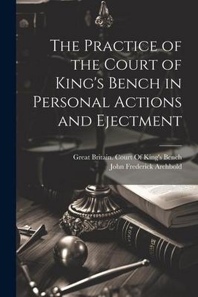 The Practice of the Court of King’s Bench in Personal Actions and Ejectment