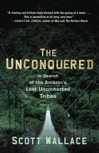 The Unconquered: In Search of the Amazon’s Last Uncontacted Tribes