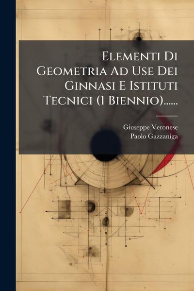 Elementi Di Geometria Ad Use Dei Ginnasi E Istituti Tecnici (1 Biennio)......