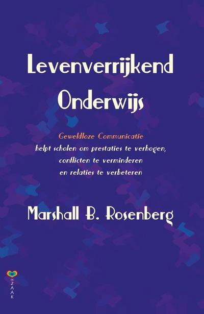 Levenverrijkend Onderwijs: Geweldloze Communicatie helpt scholen om prestaties te verhogen, conflicten te verminderen en relaties te verbeteren - Marshall B Rosenberg, Marshall B. Rosenberg