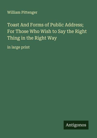 Toast And Forms of Public Address; For Those Who Wish to Say the Right Thing in the Right Way