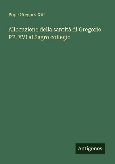 Allocuzione della santità di Gregorio PP. XVI al Sagro collegio