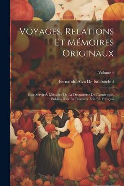 Voyages, Relations Et Mémoires Originaux: Pour Servir À L’histoire De La Découverte De L’amérique, Publiés Pour La Première Fois En Français; Volume 4