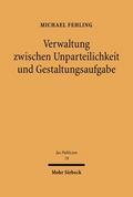 Verwaltung zwischen Unparteilichkeit und Gestaltungsaufgabe
