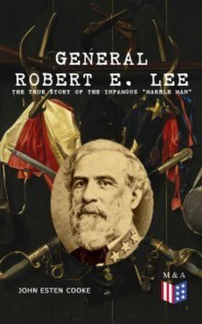 General Robert E. Lee: The True Story of the Infamous ’Marble Man’