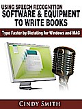 Using Speech Recognition Software & Equipment to Write Books: Type Faster by Dictating for Windows and MAC