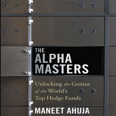 The Alpha Masters Lib/E: Unlocking the Genius of the World’s Top Hedge Funds