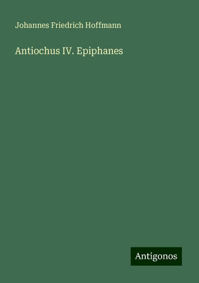 Hoffmann, J: Antiochus IV. Epiphanes