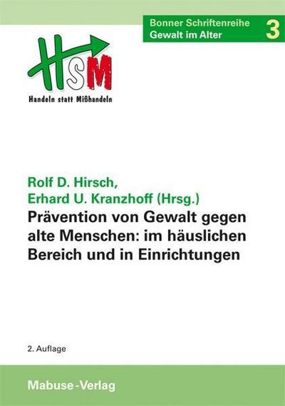 Prävention von Gewalt gegen alte Menschen im häuslichen Bereich und in Einrichtungen; Bonner Schriftenreihe "Gewalt im Alter", Band 3; Bonner Schriftenreihe Gewalt im Alter; Hrsg. v. Hirsch, Prof. Dr. Dr. Rolf Dieter/Kranzhoff, Erhard U; Deutsch