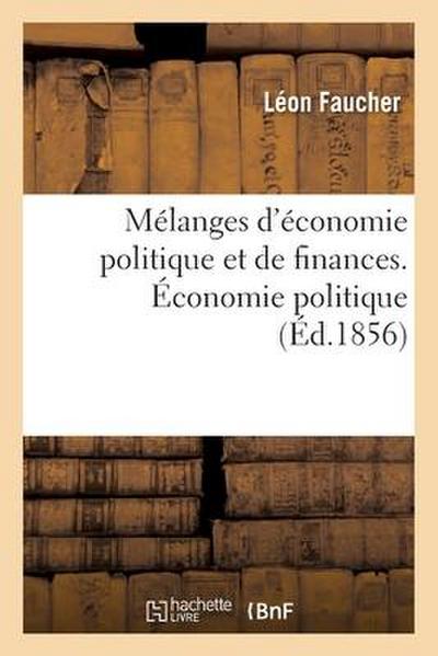 Mélanges d’Économie Politique Et de Finances. Économie Politique