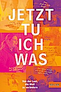 Jetzt tu ich was: Von der Lust, die Welt zu verändern