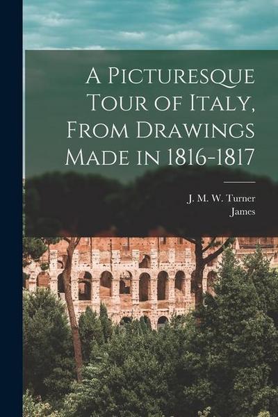 A Picturesque Tour of Italy, From Drawings Made in 1816-1817