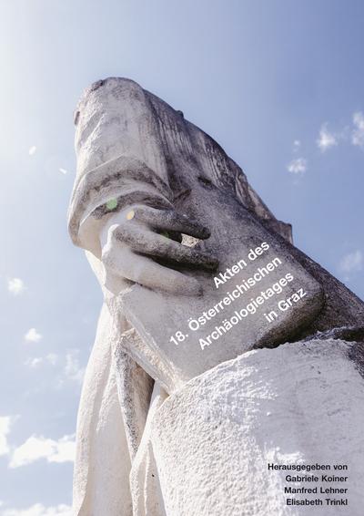 Akten des 18. Österreichischen Archäologietages am Institut für Antike der Universität Graz
