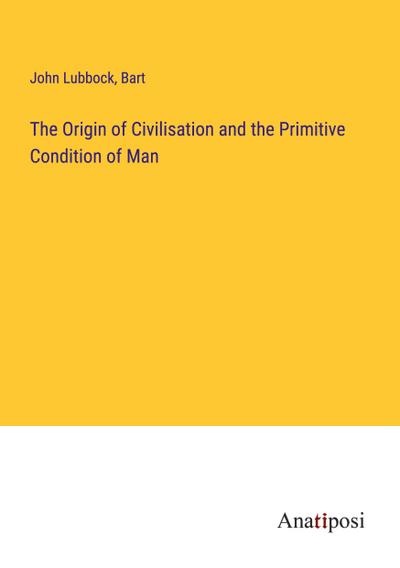 The Origin of Civilisation and the Primitive Condition of Man