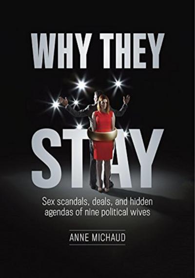 Why They Stay: Sex Scandals, Deals, and Hidden Agendas of Nine Political Wives (First Edition)