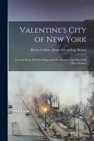 Valentine’s City of New York; a Guide Book, With six Maps and one Hundred and Sixty Full Page Pictures