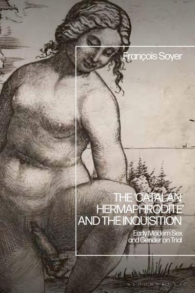 The ’Catalan Hermaphrodite’ and the Inquisition: Early Modern Sex and Gender on Trial