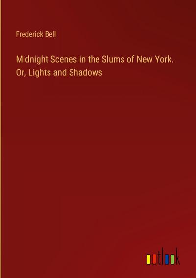 Midnight Scenes in the Slums of New York. Or, Lights and Shadows