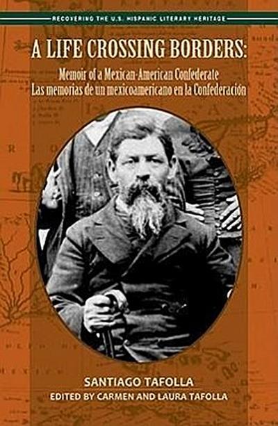 A Life Crossing Borders:: Memoir of a Mexican-American Confederate / Las Memorias de Un Mexicoamericano En La Confederacin