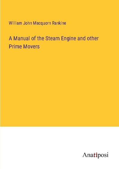 A Manual of the Steam Engine and other Prime Movers