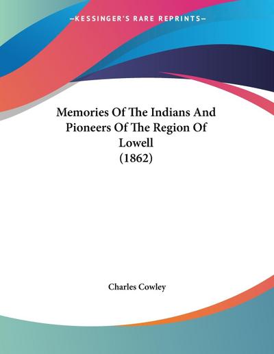 Memories Of The Indians And Pioneers Of The Region Of Lowell (1862)